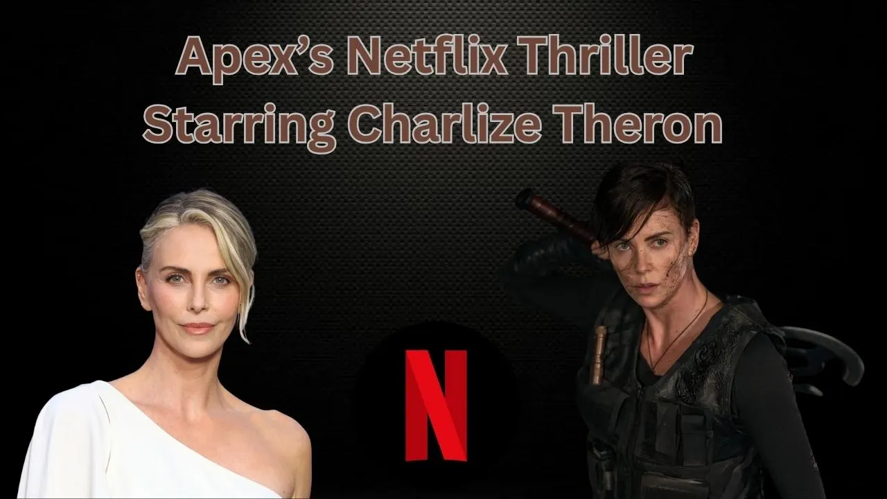 Apex’s Netflix Thriller Starring Charlize Theron  Apex’s Netflix Thriller Starring Charlize Theron