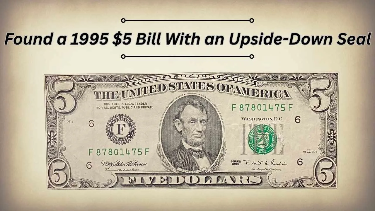 Found a 1995 $5 Bill With an Upside-Down Seal Found a 1995 $5 Bill With an Upside-Down Seal