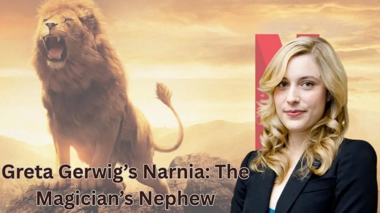 Greta Gerwig’s Narnia: The Magician’s Nephew Greta Gerwig’s Narnia: The Magician’s Nephew