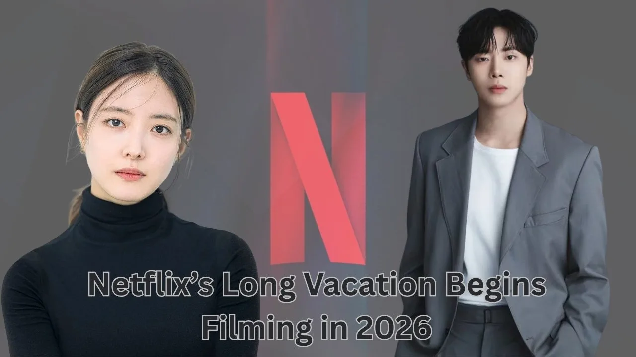 Netflix’s Long Vacation Begins Filming in 2026 Netflix’s Long Vacation Begins Filming in 2026
