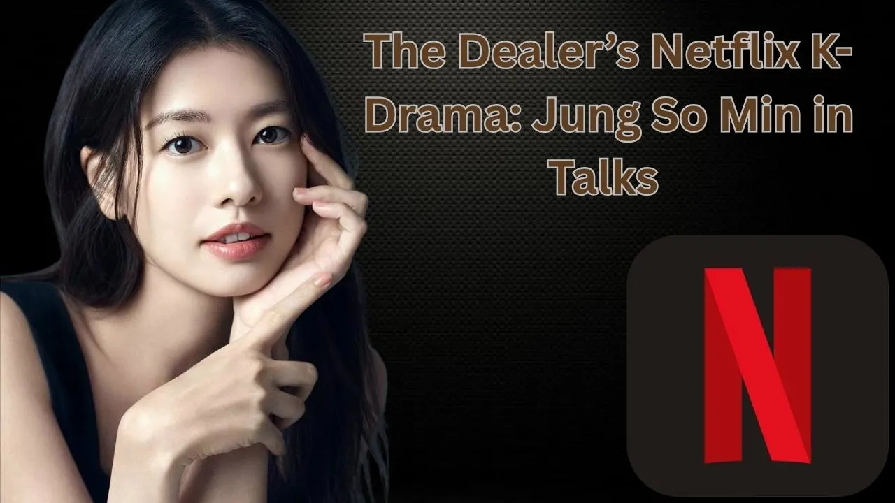 The Dealer’s Netflix K-Drama: Jung So Min in Talks  The Dealer’s Netflix K-Drama: Jung So Min in Talks