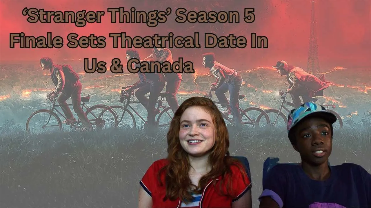 ‘Stranger Things’ Season 5 Finale Sets Theatrical Date In Us & Canada ‘Stranger Things’ Season 5 Finale Sets Theatrical Date In Us & Canada