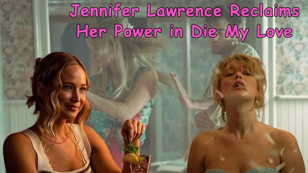 Jennifer Lawrence Reclaims Her Power in Die My Love