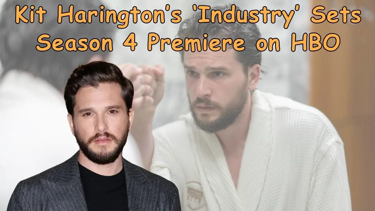 Kit Harington’s ‘Industry’ Sets Season 4 Premiere on HBO Kit Harington’s ‘Industry’ Sets Season 4 Premiere on HBO