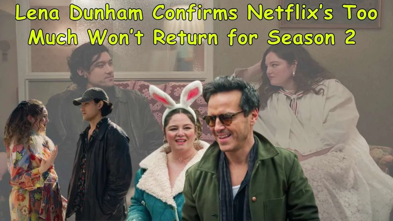 Lena Dunham Confirms Netflix’s Too Much Won’t Return for Season 2 Lena Dunham Confirms Netflix’s Too Much Won’t Return for Season 2