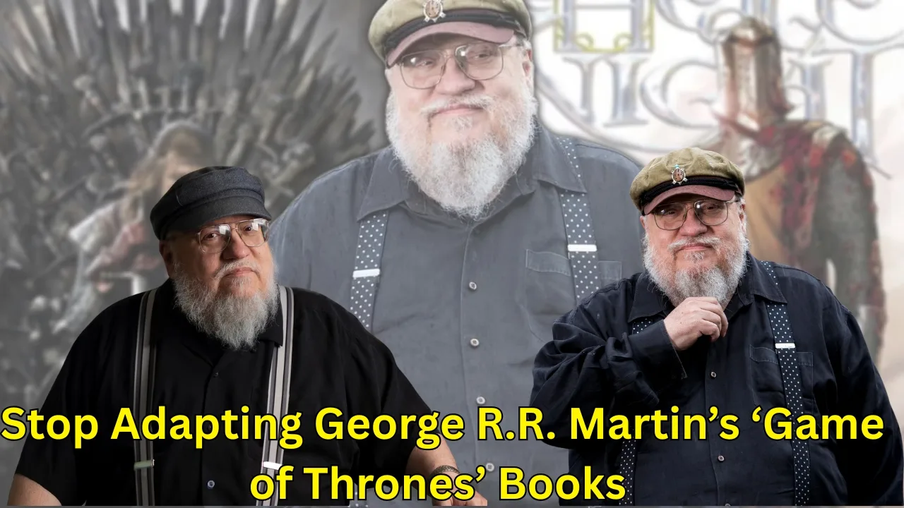 Stop Adapting George R.R. Martin’s ‘Game of Thrones’ Books Stop Adapting George R.R. Martin’s ‘Game of Thrones’ Books