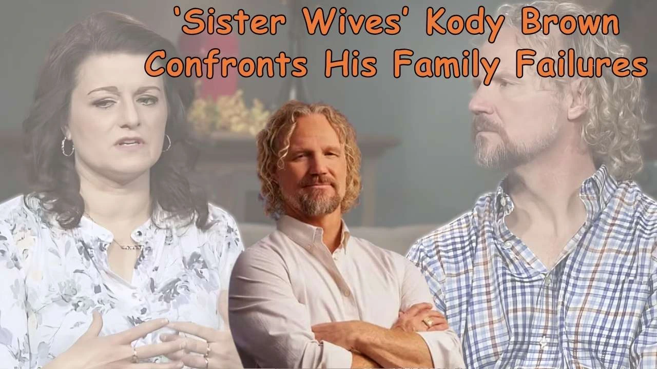 ‘Sister Wives’ Kody Brown Confronts His Family Failures ‘Sister Wives’ Kody Brown Confronts His Family Failures