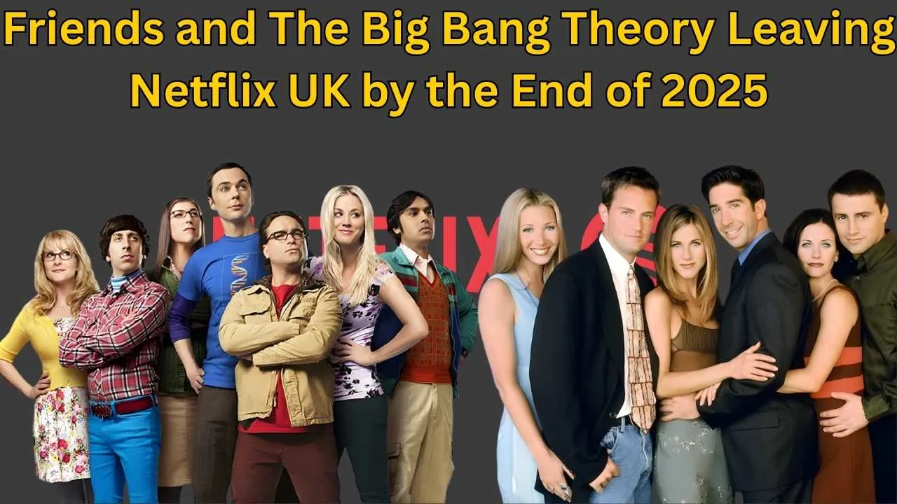 Friends and The Big Bang Theory Leaving Netflix UK by the End of 2025 Friends and The Big Bang Theory Leaving Netflix UK by the End of 2025