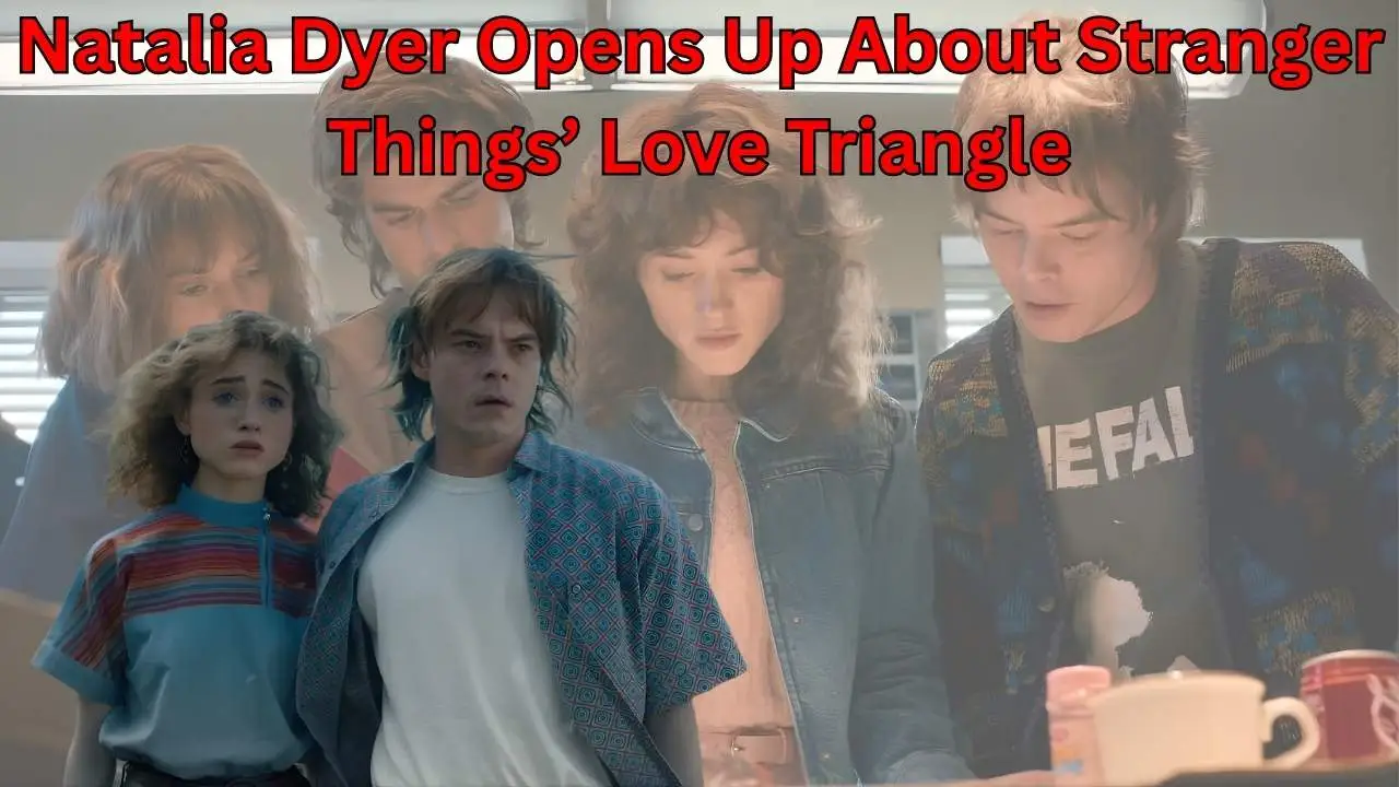 Natalia Dyer Opens Up About Stranger Things’ Love Triangle