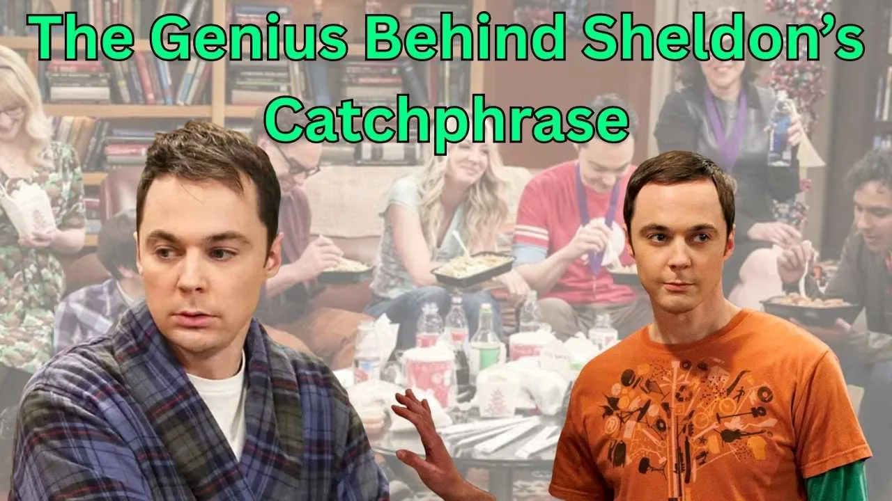 The Genius Behind Sheldon’s Catchphrase The Genius Behind Sheldon’s Catchphrase